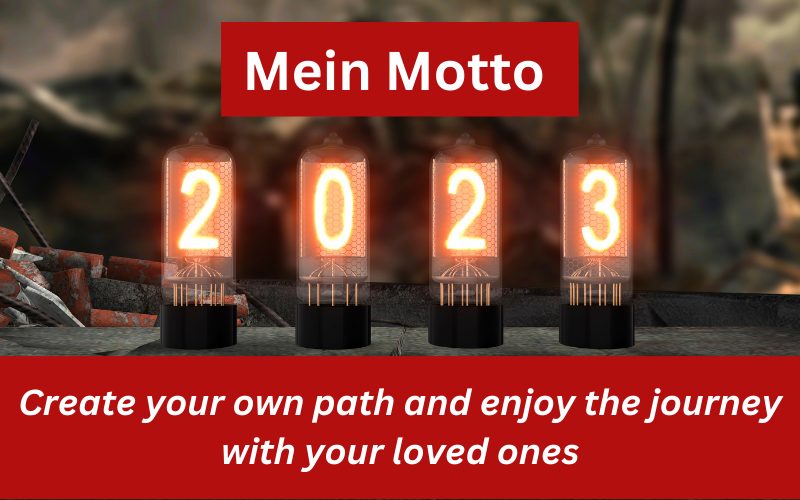"Mein Motto 2023: Create your own path and enjoy the journey with your loved ones"